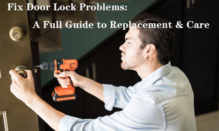 Fix Door Lock Problems: A Full Guide to Replacement & Care