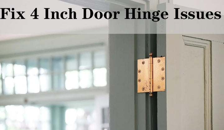 How to Fix Common 4 Inch Door Hinge Issues