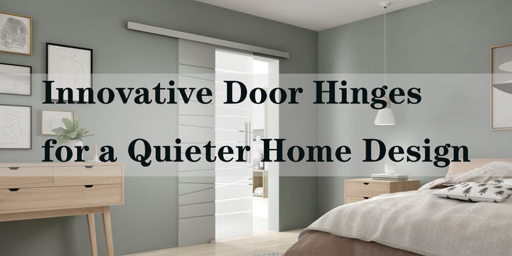 Innovative Door Hinges for a Quieter Home Design